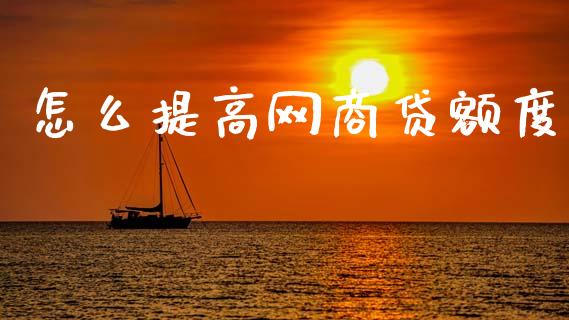 怎么提高网商贷额度_https://wap.hpmsj.cn_债券投资_第1张