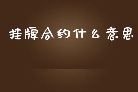 挂牌合约什么意思_https://wap.hpmsj.cn_外汇汇率_第1张
