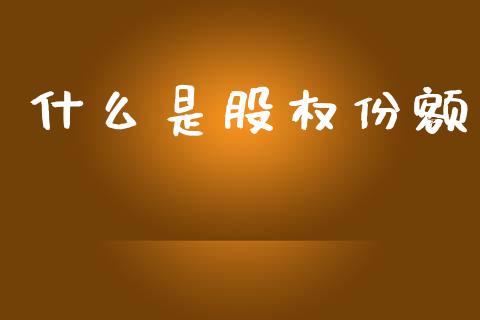 什么是股权份额_外汇汇率_第1张_财经时评_基金分析_期货交易_金融机构_外汇汇率_债券投资 什么是股权份额_https://wap.hpmsj.cn_外汇汇率_第1张
