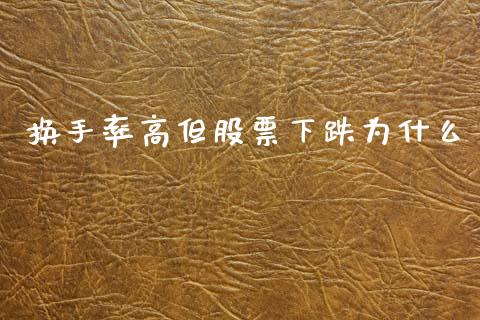 换手率高但股票下跌为什么_https://wap.hpmsj.cn_期货交易_第1张