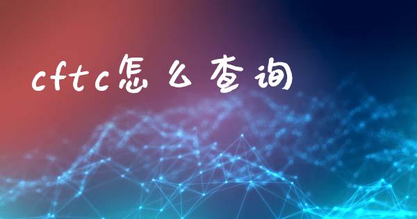 cftc怎么查询_https://wap.hpmsj.cn_债券投资_第1张
