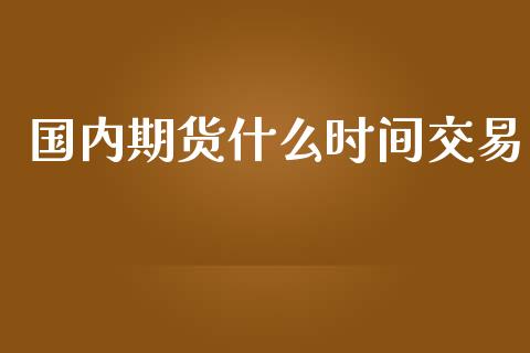 国内期货什么时间交易_债券投资_第1张_财经时评_基金分析_期货交易_金融机构_外汇汇率_债券投资 国内期货什么时间交易_https://wap.hpmsj.cn_债券投资_第1张