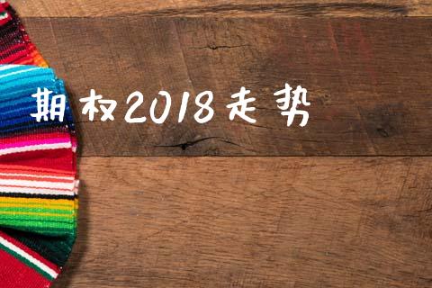 期权2018走势_https://wap.hpmsj.cn_期货交易_第1张