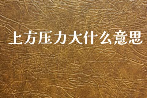 上方压力大什么意思_https://wap.hpmsj.cn_债券投资_第1张