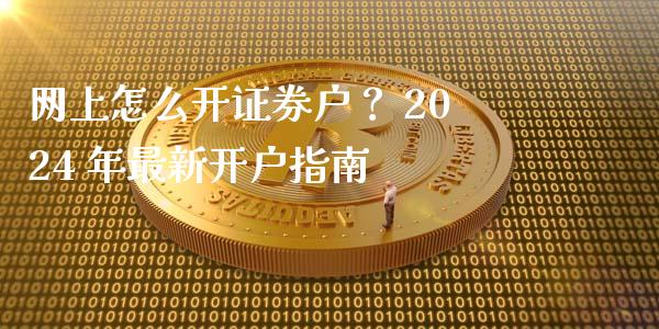 网上怎么开证券户？ 2024 年最新开户指南_https://wap.hpmsj.cn_金融机构_第1张