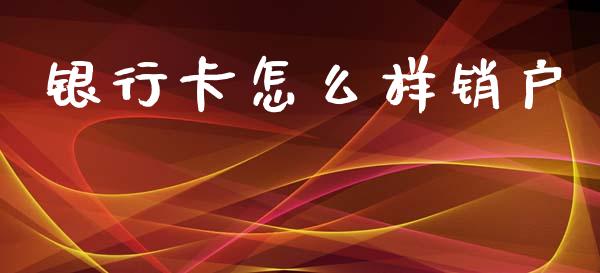 银行卡怎么样销户_https://wap.hpmsj.cn_外汇汇率_第1张