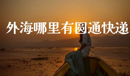 外海哪里有圆通快递_https://wap.hpmsj.cn_基金分析_第1张