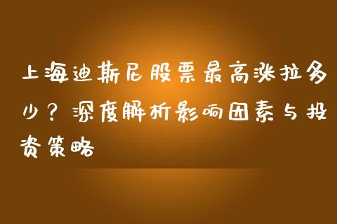 上海迪斯尼股票最高涨拉多少？深度解析影响因素与投资策略_https://wap.hpmsj.cn_外汇汇率_第1张