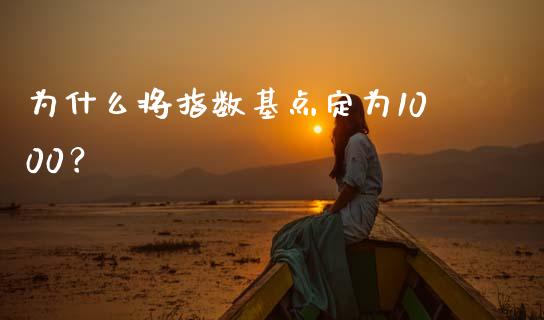 为什么将指数基点定为1000？_https://wap.hpmsj.cn_金融机构_第1张