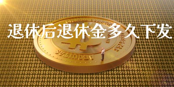 退休后退休金多久下发_https://wap.hpmsj.cn_期货交易_第1张