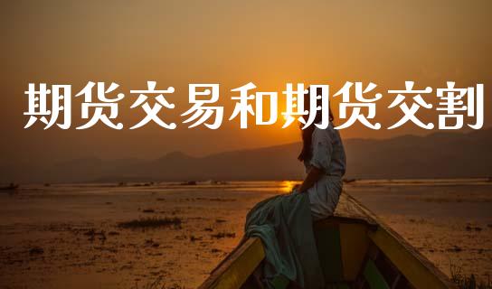 期货交易和期货交割_https://wap.hpmsj.cn_财经时评_第1张