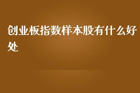 创业板指数样本股有什么好处_https://wap.hpmsj.cn_基金分析_第1张