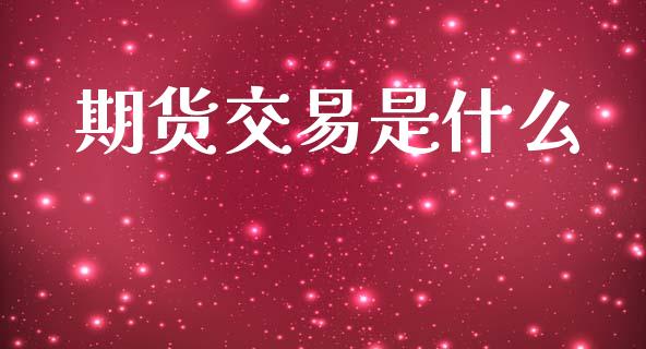期货交易是什么_https://wap.hpmsj.cn_金融机构_第1张