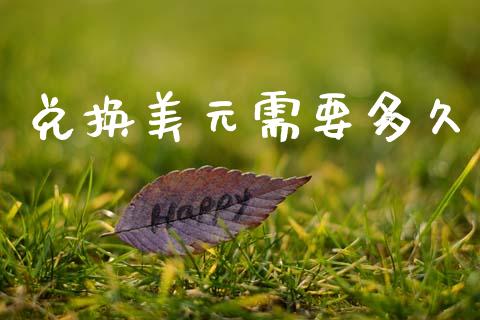 兑换美元需要多久_https://wap.hpmsj.cn_外汇汇率_第1张