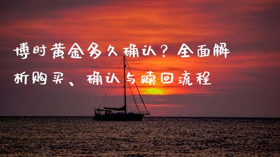 博时黄金多久确认？全面解析购买、确认与赎回流程_https://wap.hpmsj.cn_金融机构_第1张
