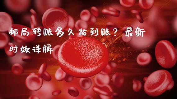 邮局转账多久能到账？最新时效详解_https://wap.hpmsj.cn_金融机构_第1张