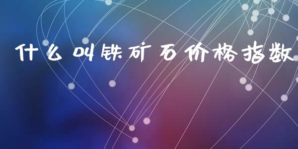 什么叫铁矿石价格指数_https://wap.hpmsj.cn_金融机构_第1张