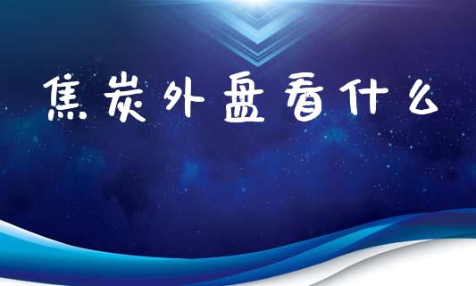 焦炭外盘看什么_https://wap.hpmsj.cn_债券投资_第1张