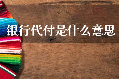 银行代付是什么意思_https://wap.hpmsj.cn_外汇汇率_第1张
