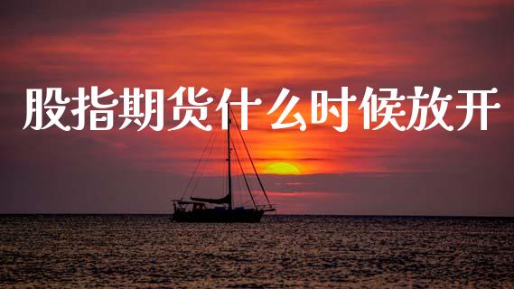 股指期货什么时候放开_https://wap.hpmsj.cn_基金分析_第1张