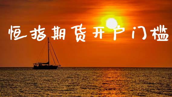 恒指期货开户门槛_https://wap.hpmsj.cn_财经时评_第1张