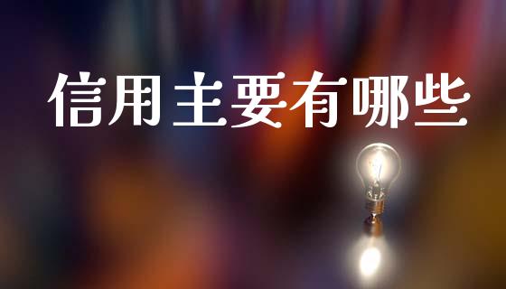 信用主要有哪些_https://wap.hpmsj.cn_外汇汇率_第1张