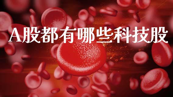 A股都有哪些科技股_https://wap.hpmsj.cn_债券投资_第1张