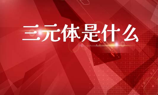 三元体是什么_https://wap.hpmsj.cn_金融机构_第1张