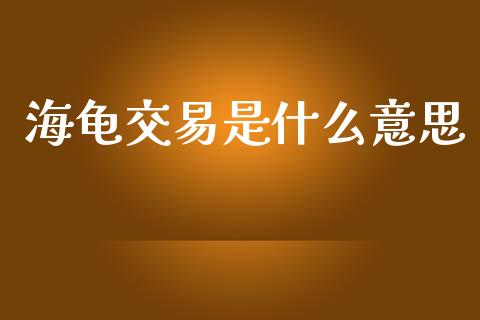 海龟交易是什么意思_https://wap.hpmsj.cn_基金分析_第1张