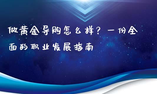 做黄金导购怎么样？一份全面的职业发展指南_https://wap.hpmsj.cn_期货交易_第1张