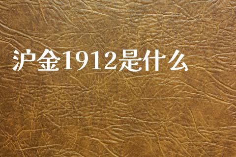 沪金1912是什么_https://wap.hpmsj.cn_财经时评_第1张