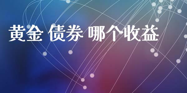 黄金 债券 哪个收益_https://wap.hpmsj.cn_基金分析_第1张