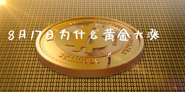 8月17日为什么黄金大涨_https://wap.hpmsj.cn_外汇汇率_第1张