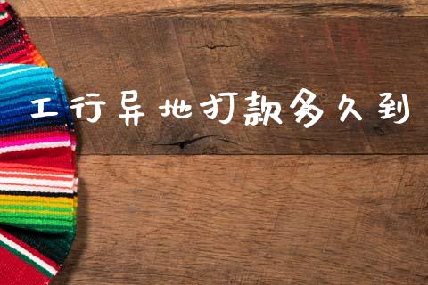 工行异地打款多久到_https://wap.hpmsj.cn_财经时评_第1张