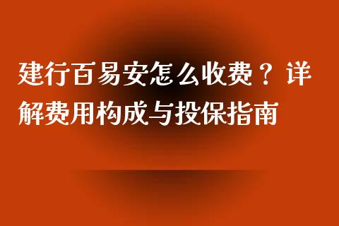 建行百易安怎么收费？ 详解费用构成与投保指南_https://wap.hpmsj.cn_基金分析_第1张