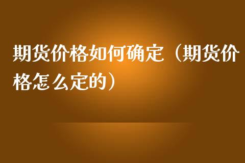 期货价格如何确定(期货价格怎么定的)_基金分析_第1张_财经时评_基金分析_期货交易_金融机构_外汇汇率_债券投资 期货价格如何确定(期货价格怎么定的)_https://wap.hpmsj.cn_基金分析_第1张