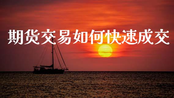 期货交易如何快速成交_https://wap.hpmsj.cn_财经时评_第1张