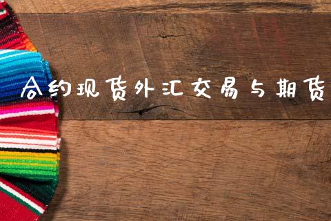 合约现货外汇交易与期货_https://wap.hpmsj.cn_外汇汇率_第1张