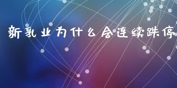 新乳业为什么会连续跌停_https://wap.hpmsj.cn_金融机构_第1张