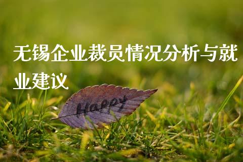 无锡企业裁员情况分析与就业建议_债券投资_第1张_财经时评_基金分析_期货交易_金融机构_外汇汇率_债券投资 无锡企业裁员情况分析与就业建议_https://wap.hpmsj.cn_债券投资_第1张