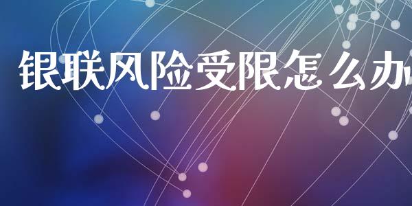 银联风险受限怎么办_https://wap.hpmsj.cn_外汇汇率_第1张
