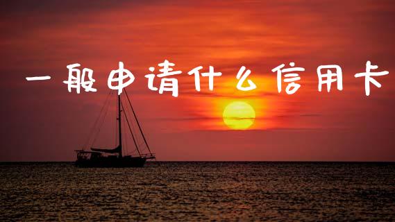 一般申请什么信用卡_https://wap.hpmsj.cn_期货交易_第1张