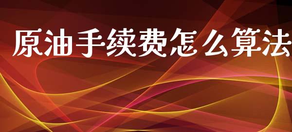 原油手续费怎么算法_https://wap.hpmsj.cn_期货交易_第1张