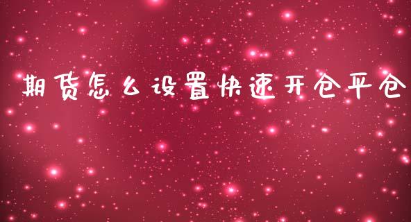 期货怎么设置快速开仓平仓_https://wap.hpmsj.cn_基金分析_第1张