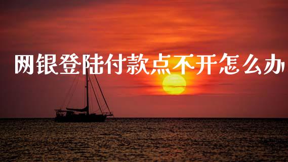 网银登陆付款点不开怎么办_https://wap.hpmsj.cn_期货交易_第1张