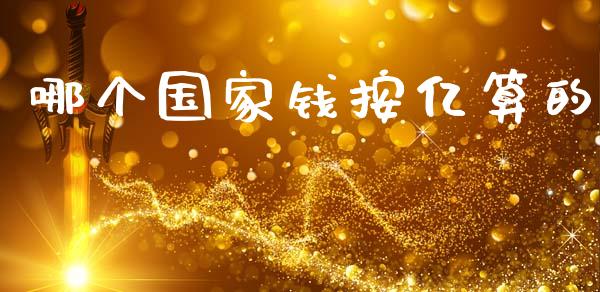 哪个国家钱按亿算的_https://wap.hpmsj.cn_基金分析_第1张