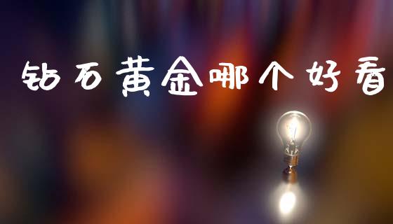 钻石黄金哪个好看_https://wap.hpmsj.cn_金融机构_第1张