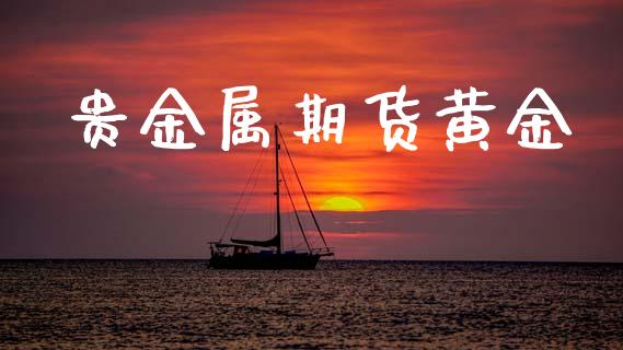 贵金属期货黄金_https://wap.hpmsj.cn_财经时评_第1张