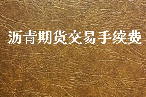 沥青期货交易手续费_https://wap.hpmsj.cn_基金分析_第1张