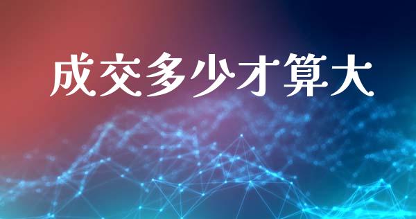 成交多少才算大_https://wap.hpmsj.cn_债券投资_第1张